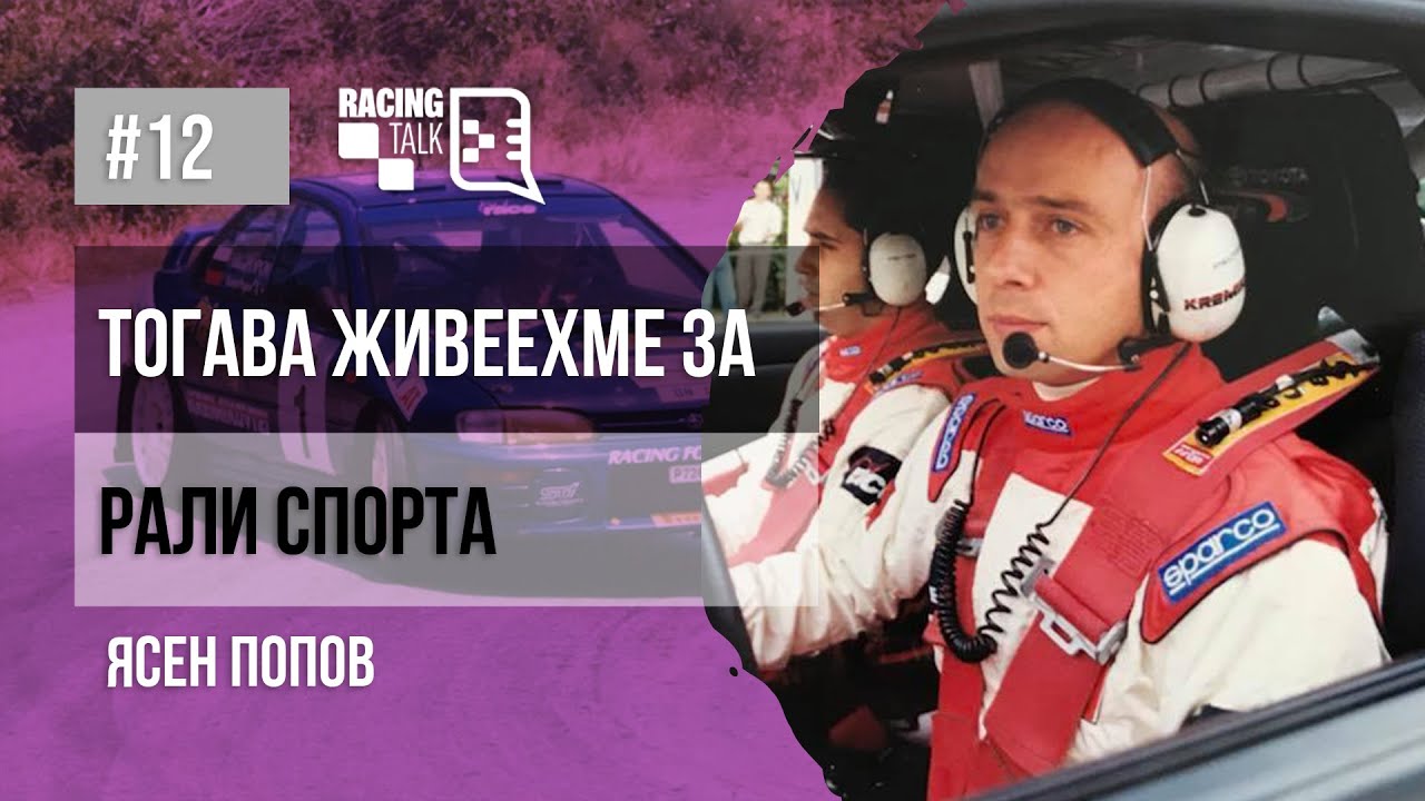 RacingTalk Podcast - Епизод 12, Ясен Попов: Тогава живеехме за рали спорта